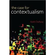 The Case for Contextualism Knowledge, Skepticism, and Context, Vol. 1 by DeRose, Keith, 9780199564460
