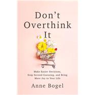 Don't Overthink It by Bogel, Anne, 9780801094460