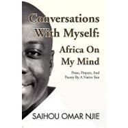 Conversations with Myself: Africa on My Mind : Prose, Prayers, and Poetry by A Native Son by Njie, Saihou Omar, 9781436374460
