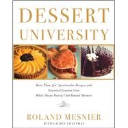 Dessert University More Than 300 Spectacular Recipes and Essential Lessons from White House Pastry Chef Roland Mesnier by Mesnier, Roland, 9781501164460