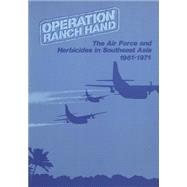 Operation Ranch Hand by Office of Air Force History; United States Air Force, 9781508644460