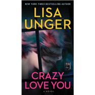 Crazy Love You A Novel by Unger, Lisa, 9781668034460