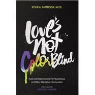 Love's Not Color Blind Race and Representation in Polyamorous and Other Alternative Communities by Patterson, Kevin A.; Johnson, Ruby Bouie, 9781944934460