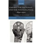 Empire, the National, and the Postcolonial, 1890-1920 Resistance in Interaction by Boehmer, Elleke, 9780198184461