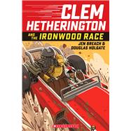Clem Hetherington and the Ironwood Race by Breach, Jen; Holgate, Douglas, 9780545814461