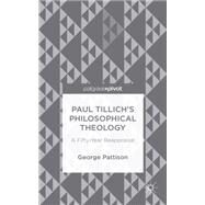 Paul Tillich's Philosophical Theology A Fifty-Year Reappraisal by Pattison, George, 9781137454461