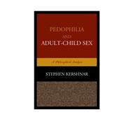 Pedophilia and AdultChild Sex A Philosophical Analysis by Kershnar, Stephen, 9781498504461