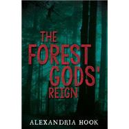 The Forest Gods' Reign by Hook, Alexandria, 9781630474461