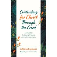 Contending for Christ Through the Creed by Espinosa, Alfonso, 9798385244461