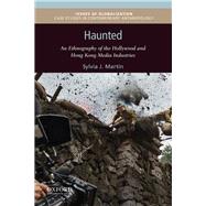 Haunted An Ethnography of the Hollywood and Hong Kong Media Industries by Martin, Sylvia J., 9780190464462