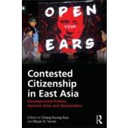 Contested Citizenship in East Asia: Developmental Politics, National Unity, and Globalization by Chang; Kyung-sup, 9780415594462