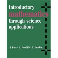 Introductory Mathematics through Science Applications by J. Berry , A. Norcliffe , S. Humble, 9780521284462