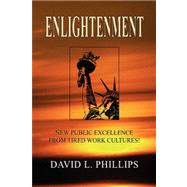 Enlightenment : New Public Excellence from Tired Work Cultures! by Phillips, David L., 9781425774462