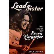 Lead Sister The Story of Karen Carpenter by O'Brien, Lucy, 9781538184462