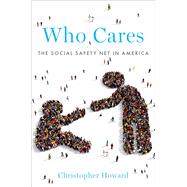 Who Cares The Social Safety Net in America by Howard, Christopher, 9780190074463