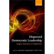 Dispersed Democratic Leadership Origins, Dynamics, and Implications by Kane, John; Patapan, Haig; 't Hart, Paul, 9780199604463
