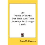 The Travels of Birds: Our Birds and Their Journeys to Strange Lands by Chapman, Frank M., 9780548484463