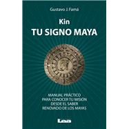 Kin, tu signo maya Manual prctico para conocer tu misin desde el saber renovado de los mayas by Jos Fam, Gustavo, 9789876344463