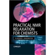 Practical Nuclear Magnetic Resonance Relaxation for Chemists by Bakhmutov, Vladimir I., 9780470094464