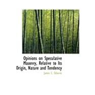 Opinions on Speculative Masonry, Relative to Its Origin, Nature and Tendency by Odiorne, James C., 9780554864464