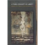 A Third Concept of Liberty: Judgment and Freedom in Kant and Adam Smith by Fleischacker, Samuel, 9780691004464