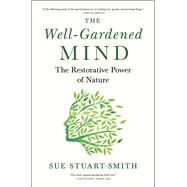 The Well-Gardened Mind The Restorative Power of Nature by Stuart-smith, Sue, 9781476794464