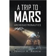 A Trip to Mars by Andrew, Francis A., 9781490794464