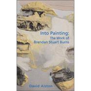 Into Painting: The Work of Brendan Stuart Burns by Alston, David, 9781854114464