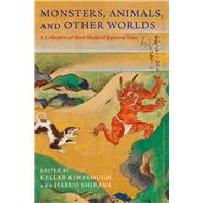 Monsters, Animals, and Other Worlds by Kimbrough, Keller; Shirane, Haruo; Atherton, David; Atkins, Paul S.; Bryant, William, 9780231184465