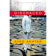 Disgraced A Play by Akhtar, Ayad, 9780316324465