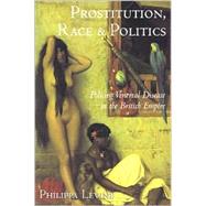 Prostitution, Race and Politics: Policing Venereal Disease in the British Empire by Levine,Philippa, 9780415944465