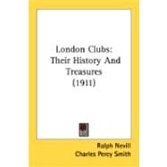 London Clubs : Their History and Treasures (1911) by Nevill, Ralph; Smith, Charles Percy (CON), 9780548844465