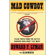 Mad Cowboy Plain Truth from the Cattle Rancher Who Won't Eat Meat by Lyman, Howard F.; Merzer, Glen, 9780684854465