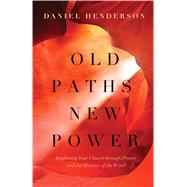 Old Paths, New Power Awakening Your Church through Prayer and the Ministry of the Word by Henderson, Daniel; Lutzer, Erwin W., 9780802414465