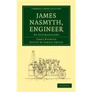 James Nasmyth, Engineer by Nasmyth, James; Smiles, Samuel, 9781108014465