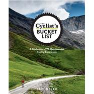 The Cyclist's Bucket List A Celebration of 75 Quintessential Cycling Experiences by Dille, Ian, 9781623364465