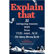 Explain That 31 intriguing reasons why from The Age and The Sydney Morning Herald by Lewis, Felicity, 9781761044465