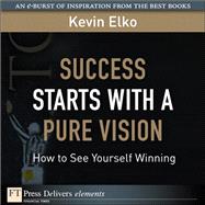 Success Starts with a Pure Vision: How to See Yourself Winning by Elko, Kevin, 9780137054466