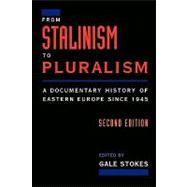 From Stalinism to Pluralism A Documentary History of Eastern Europe since 1945 by Stokes, Gale, 9780195094466