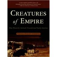 Creatures of Empire How Domestic Animals Transformed Early America by Anderson, Virginia DeJohn, 9780195304466