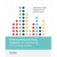 Understanding and Using Statistics for Criminology and Criminal Justice by Cooper, Jonathon A.; Collins, Peter A.; Walsh, Anthony, 9780199364466
