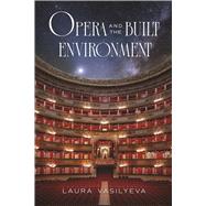 Opera and the Built Environment by Laura Vasilyeva, 9780226844466