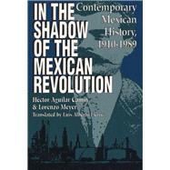 In the Shadow of the Mexican Revolution : Contemporary Mexican History, 1910-1989 by Aguilar Camin, Hector; Meyer, Lorenzo; Fierro, Luis Alberto, 9780292704466