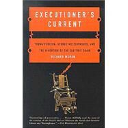 Executioner's Current Thomas Edison, George Westinghouse, and the Invention of the Electric Chair by Moran, Richard, 9780375724466