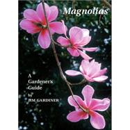 Magnolias : A Gardener's Guide by Gardiner, James M., 9780881924466