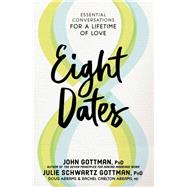 Eight Dates Essential Conversations for a Lifetime of Love by Gottman, John; Gottman, Julie Schwartz; Abrams, Doug; Abrams, Rachel Carlton, 9781523504466