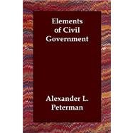 Elements of Civil Government by Peterman, Alexander L., 9781847024466