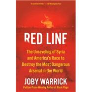 Red Line The Unraveling of Syria and America's Race to Destroy the Most Dangerous Arsenal in the World by Warrick, Joby, 9780385544467
