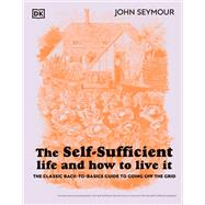 The Self-Sufficient Life and How to Live It by John Seymour, 9780744084467