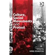Culture, Social Movements, and Protest by Johnston,Hank;Johnston,Hank, 9780754674467